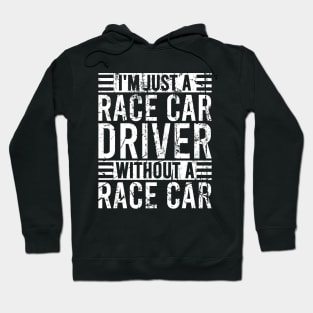 I'm Just a Race Car Driver Without A Race Car Hoodie